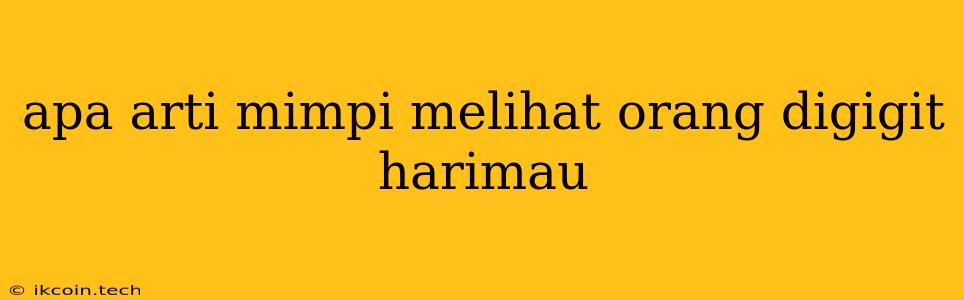 Apa Arti Mimpi Melihat Orang Digigit Harimau