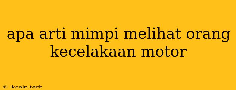 Apa Arti Mimpi Melihat Orang Kecelakaan Motor