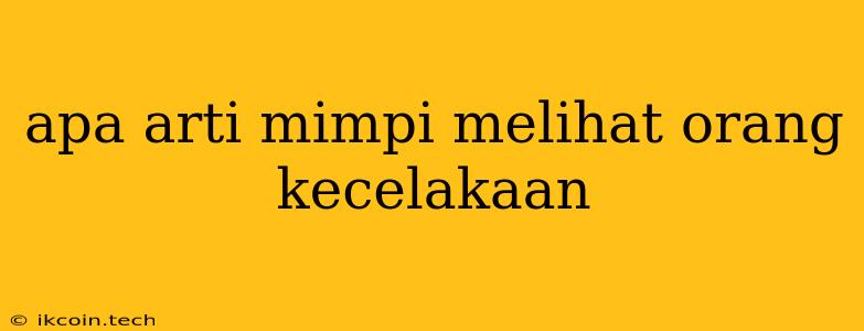 Apa Arti Mimpi Melihat Orang Kecelakaan