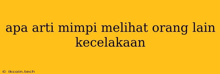 Apa Arti Mimpi Melihat Orang Lain Kecelakaan