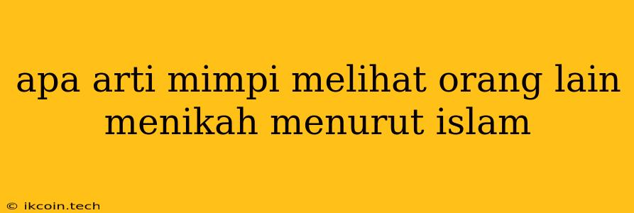 Apa Arti Mimpi Melihat Orang Lain Menikah Menurut Islam