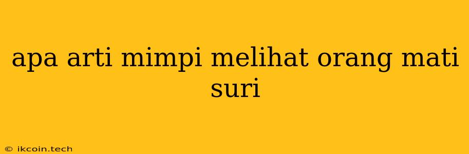 Apa Arti Mimpi Melihat Orang Mati Suri