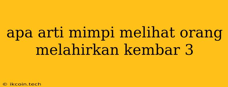 Apa Arti Mimpi Melihat Orang Melahirkan Kembar 3