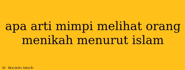 Apa Arti Mimpi Melihat Orang Menikah Menurut Islam