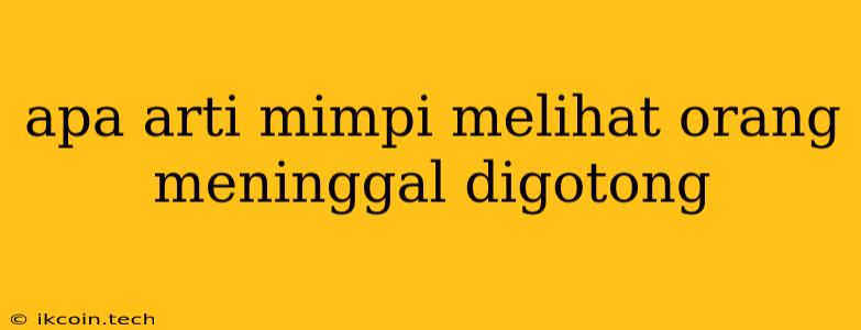 Apa Arti Mimpi Melihat Orang Meninggal Digotong