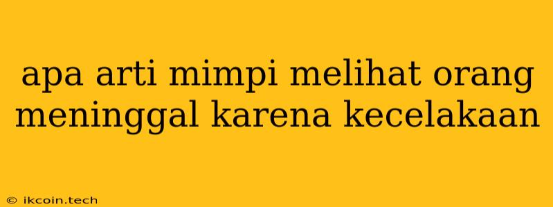 Apa Arti Mimpi Melihat Orang Meninggal Karena Kecelakaan