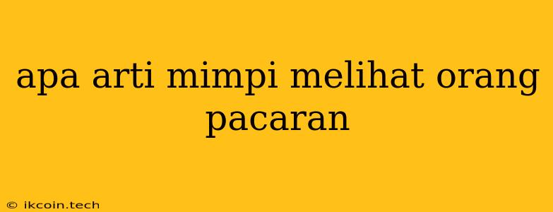 Apa Arti Mimpi Melihat Orang Pacaran