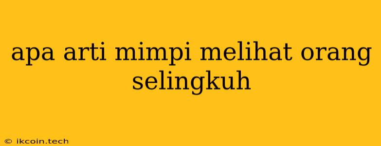 Apa Arti Mimpi Melihat Orang Selingkuh