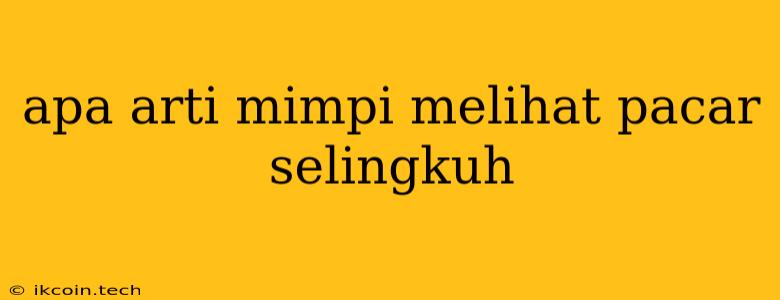 Apa Arti Mimpi Melihat Pacar Selingkuh