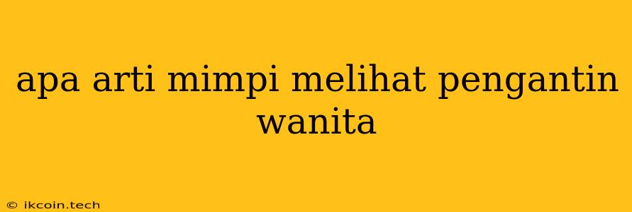 Apa Arti Mimpi Melihat Pengantin Wanita