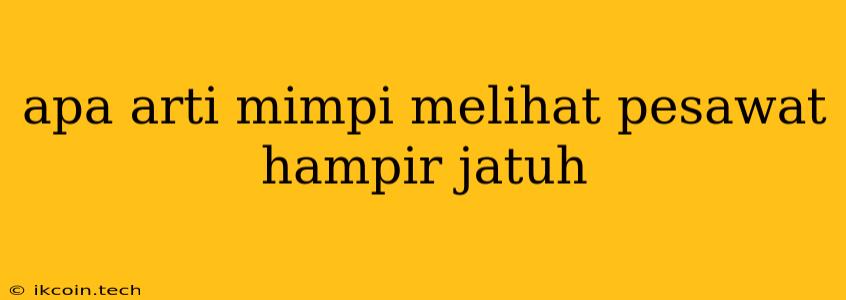 Apa Arti Mimpi Melihat Pesawat Hampir Jatuh