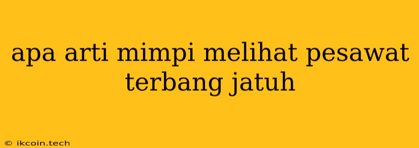 Apa Arti Mimpi Melihat Pesawat Terbang Jatuh