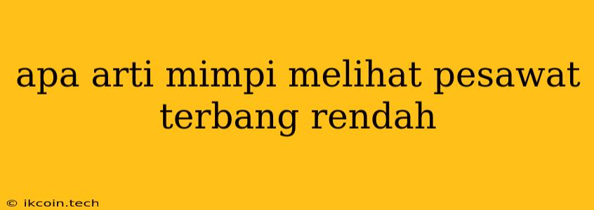 Apa Arti Mimpi Melihat Pesawat Terbang Rendah