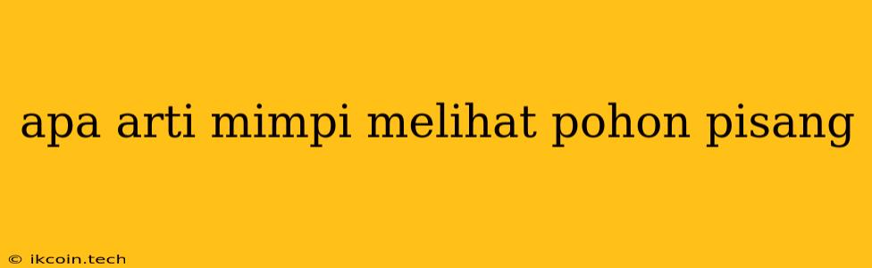 Apa Arti Mimpi Melihat Pohon Pisang