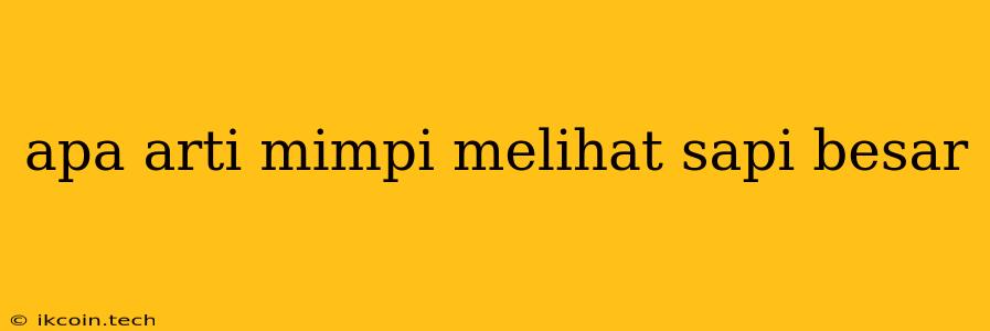 Apa Arti Mimpi Melihat Sapi Besar