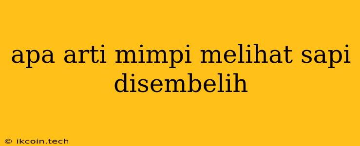 Apa Arti Mimpi Melihat Sapi Disembelih