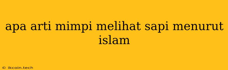 Apa Arti Mimpi Melihat Sapi Menurut Islam