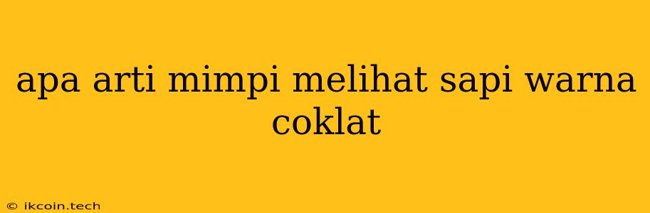 Apa Arti Mimpi Melihat Sapi Warna Coklat