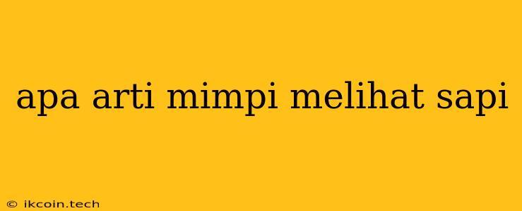 Apa Arti Mimpi Melihat Sapi