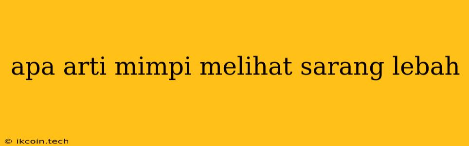 Apa Arti Mimpi Melihat Sarang Lebah