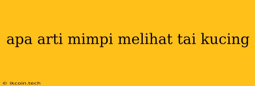 Apa Arti Mimpi Melihat Tai Kucing