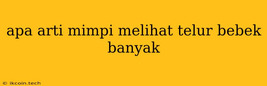 Apa Arti Mimpi Melihat Telur Bebek Banyak