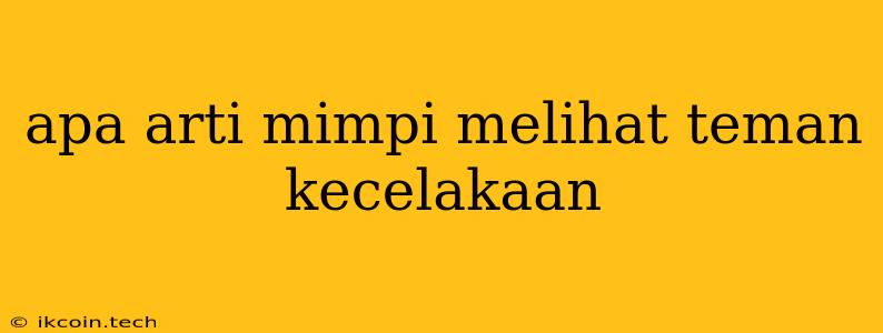 Apa Arti Mimpi Melihat Teman Kecelakaan