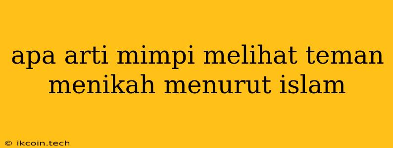 Apa Arti Mimpi Melihat Teman Menikah Menurut Islam