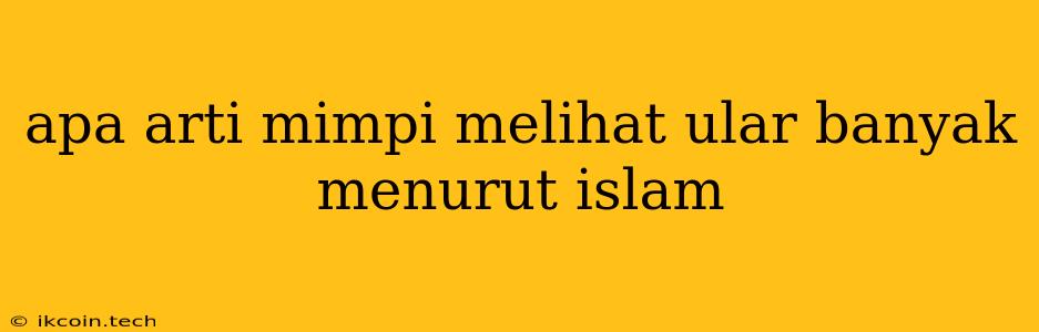 Apa Arti Mimpi Melihat Ular Banyak Menurut Islam