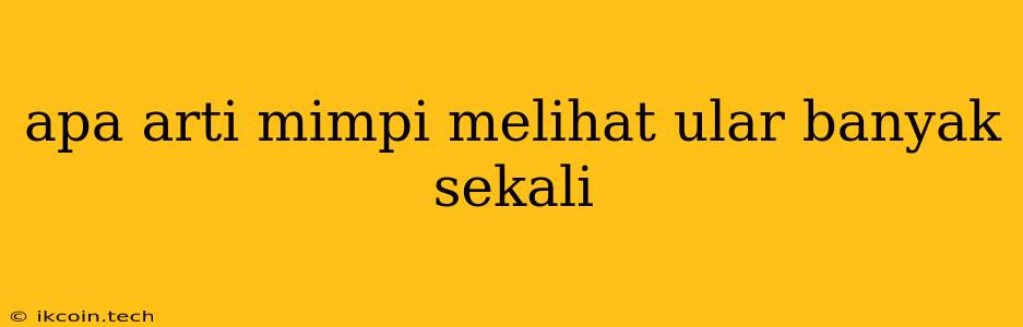 Apa Arti Mimpi Melihat Ular Banyak Sekali