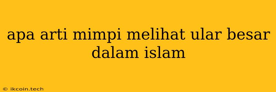 Apa Arti Mimpi Melihat Ular Besar Dalam Islam