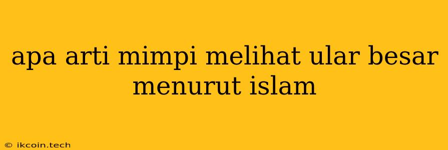 Apa Arti Mimpi Melihat Ular Besar Menurut Islam