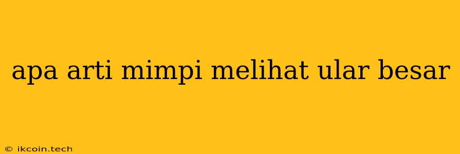 Apa Arti Mimpi Melihat Ular Besar