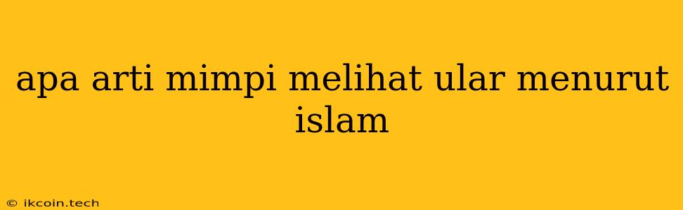 Apa Arti Mimpi Melihat Ular Menurut Islam