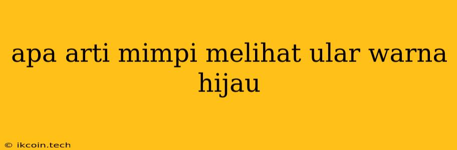 Apa Arti Mimpi Melihat Ular Warna Hijau