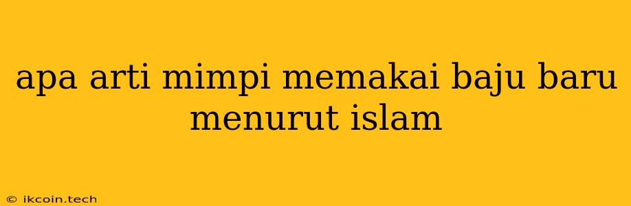 Apa Arti Mimpi Memakai Baju Baru Menurut Islam