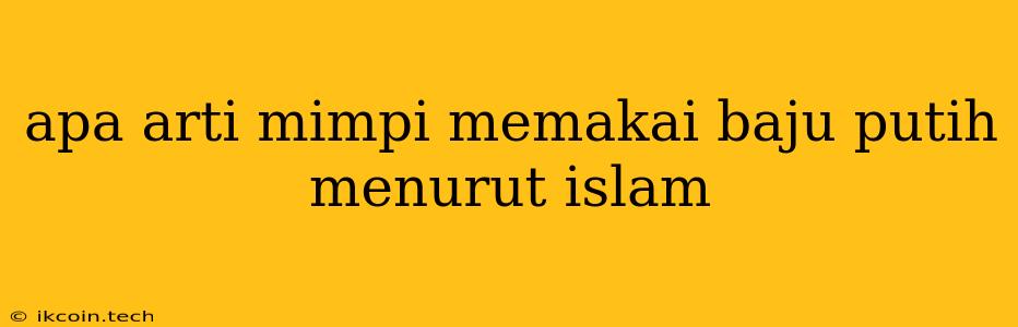 Apa Arti Mimpi Memakai Baju Putih Menurut Islam