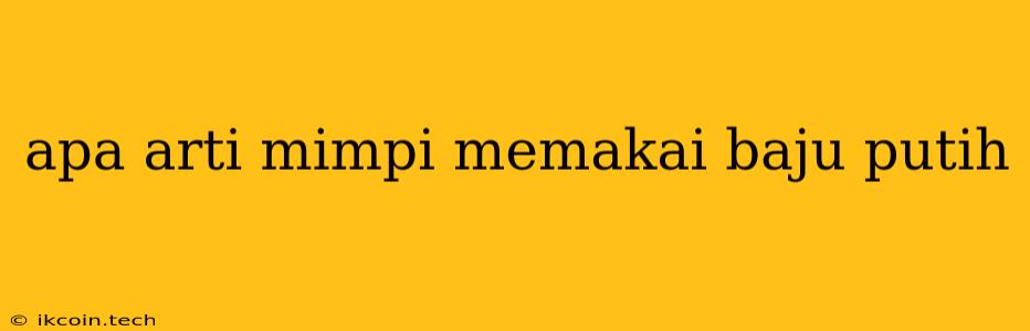 Apa Arti Mimpi Memakai Baju Putih