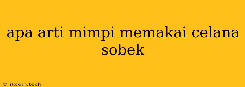 Apa Arti Mimpi Memakai Celana Sobek