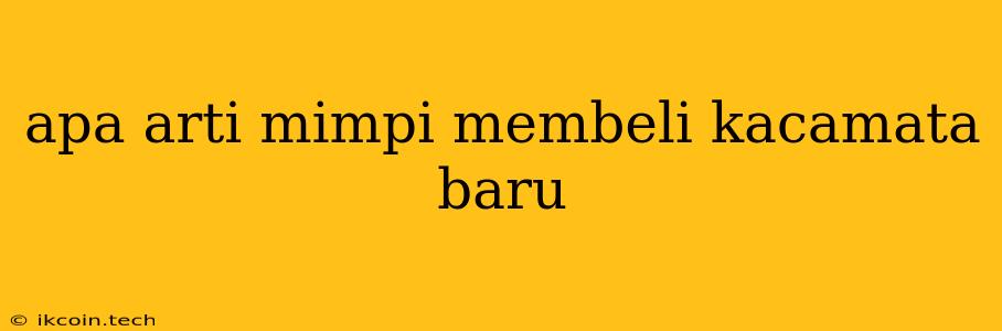 Apa Arti Mimpi Membeli Kacamata Baru