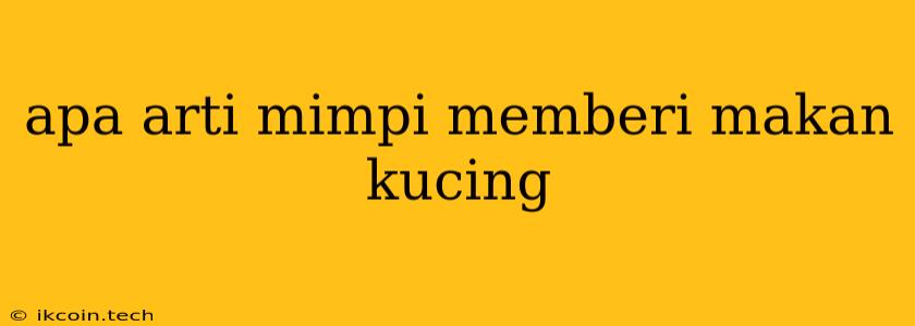 Apa Arti Mimpi Memberi Makan Kucing