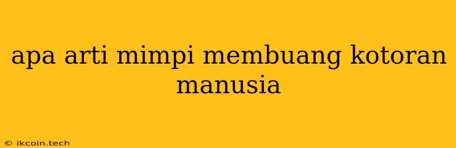 Apa Arti Mimpi Membuang Kotoran Manusia