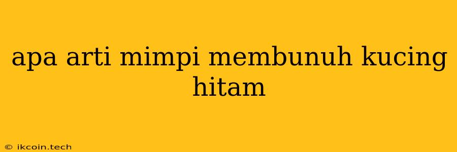 Apa Arti Mimpi Membunuh Kucing Hitam