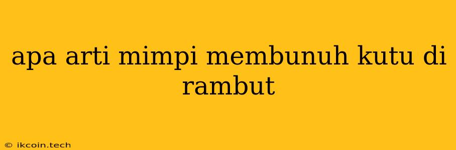 Apa Arti Mimpi Membunuh Kutu Di Rambut