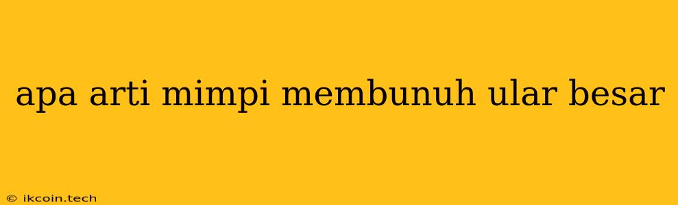 Apa Arti Mimpi Membunuh Ular Besar