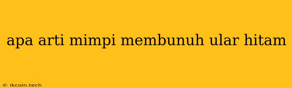 Apa Arti Mimpi Membunuh Ular Hitam