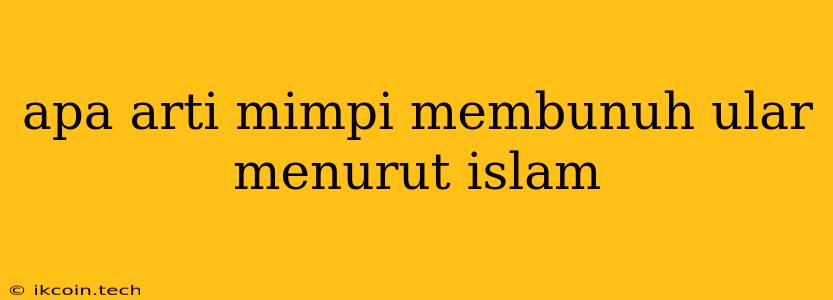 Apa Arti Mimpi Membunuh Ular Menurut Islam