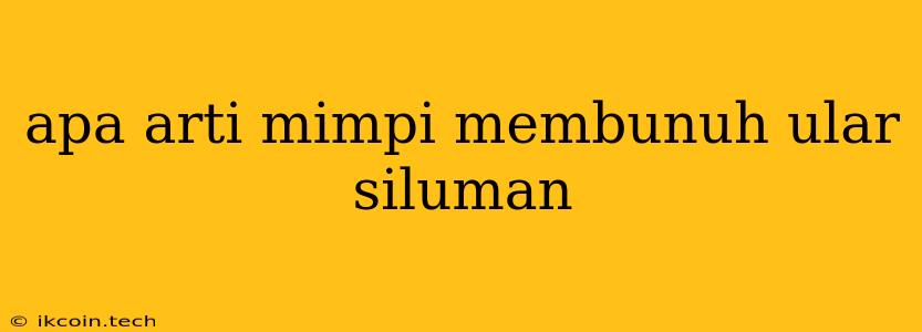 Apa Arti Mimpi Membunuh Ular Siluman