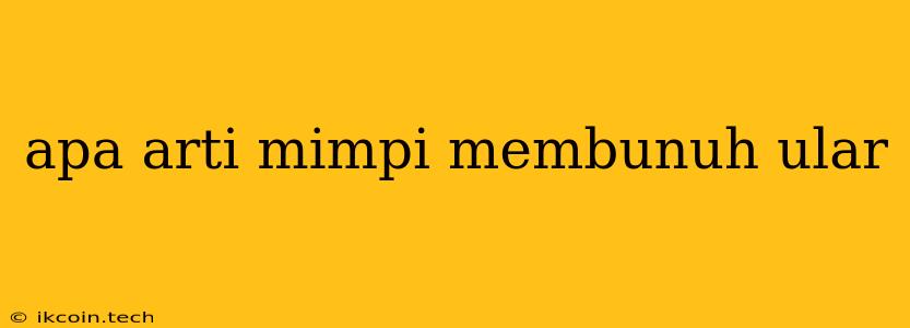 Apa Arti Mimpi Membunuh Ular