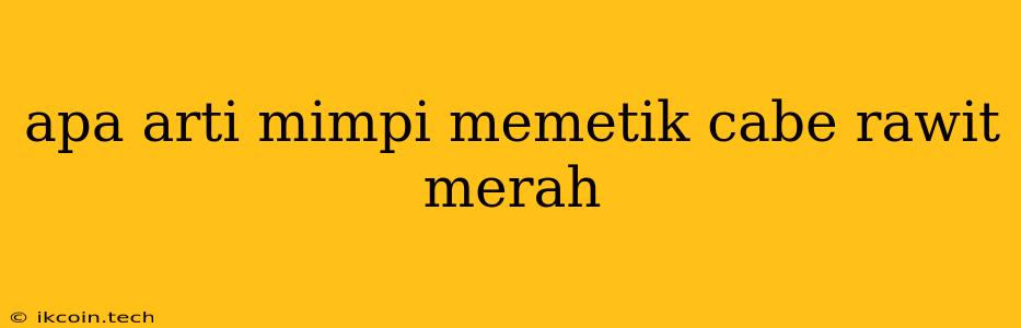 Apa Arti Mimpi Memetik Cabe Rawit Merah